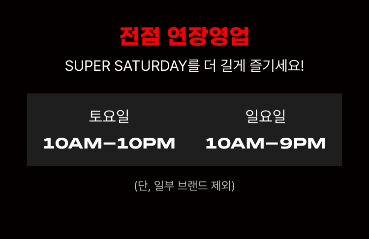 전점 연장 영업 SUPER SATURDAY를 더 길게 즐기세요! 단, 일부 브랜드 제외